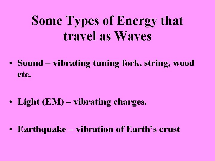 Some Types of Energy that travel as Waves • Sound – vibrating tuning fork,