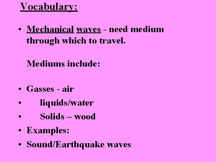 Vocabulary: • Mechanical waves - need medium through which to travel. Mediums include: •