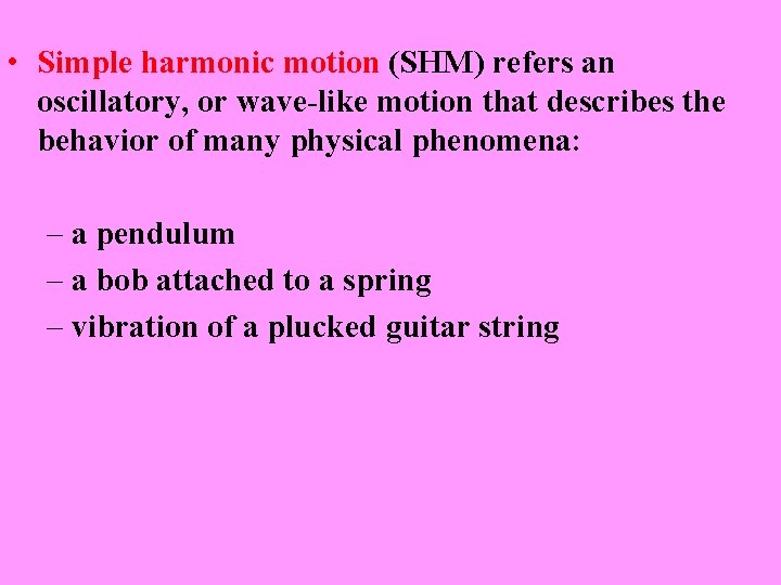  • Simple harmonic motion (SHM) refers an oscillatory, or wave-like motion that describes