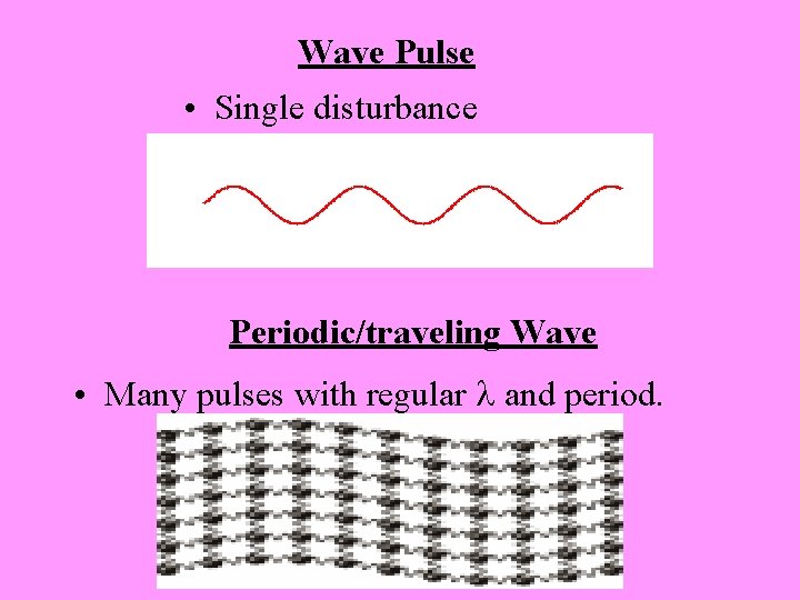 Wave Pulse • Single disturbance Periodic/traveling Wave • Many pulses with regular l and
