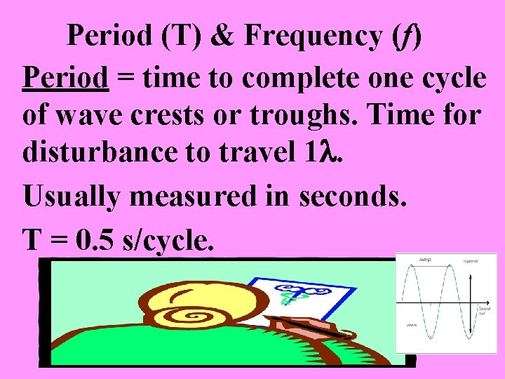 Period (T) & Frequency (f) Period = time to complete one cycle of wave