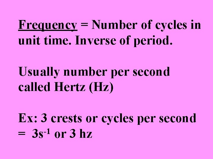 Frequency = Number of cycles in unit time. Inverse of period. Usually number per