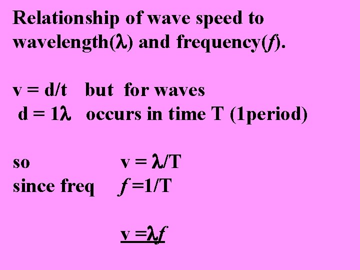 Relationship of wave speed to wavelength(l) and frequency(f). v = d/t but for waves