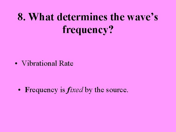 8. What determines the wave’s frequency? • Vibrational Rate • Frequency is fixed by