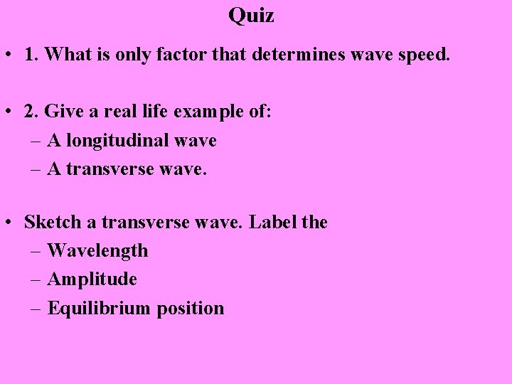 Quiz • 1. What is only factor that determines wave speed. • 2. Give