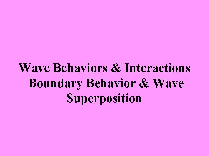 Wave Behaviors & Interactions Boundary Behavior & Wave Superposition 