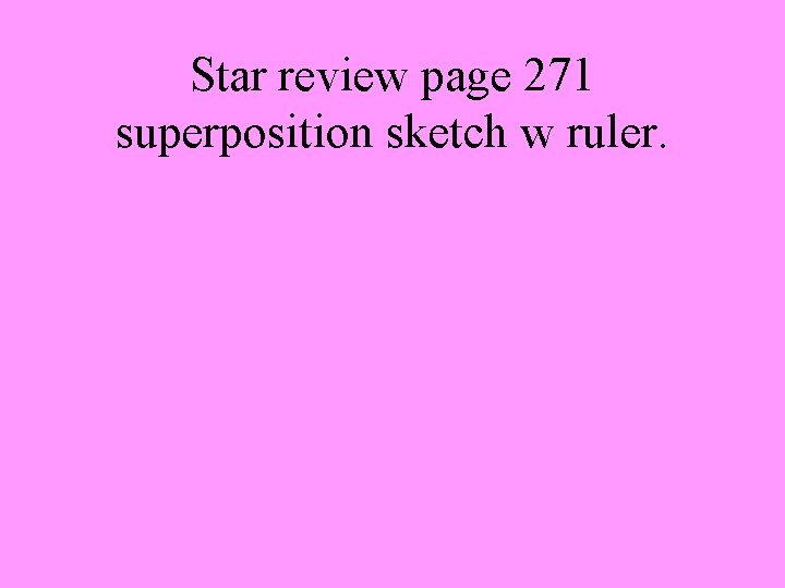 Star review page 271 superposition sketch w ruler. 