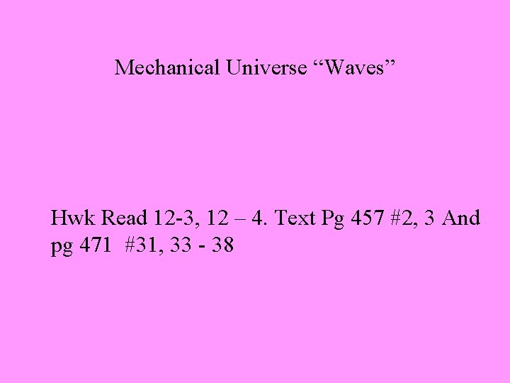 Mechanical Universe “Waves” Hwk Read 12 -3, 12 – 4. Text Pg 457 #2,