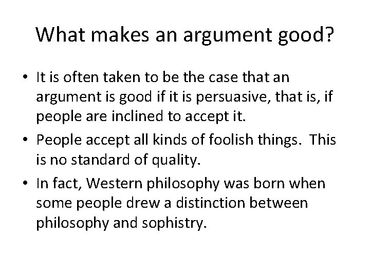 What makes an argument good? • It is often taken to be the case