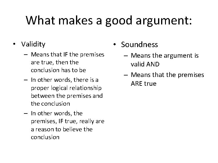 What makes a good argument: • Validity – Means that IF the premises are