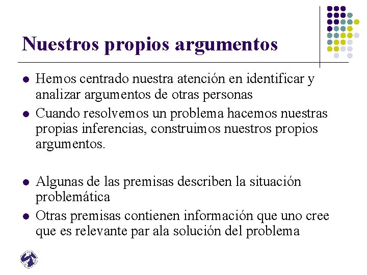 Nuestros propios argumentos l l Hemos centrado nuestra atención en identificar y analizar argumentos