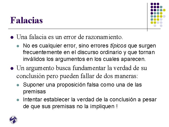 Falacias l Una falacia es un error de razonamiento. l l No es cualquier