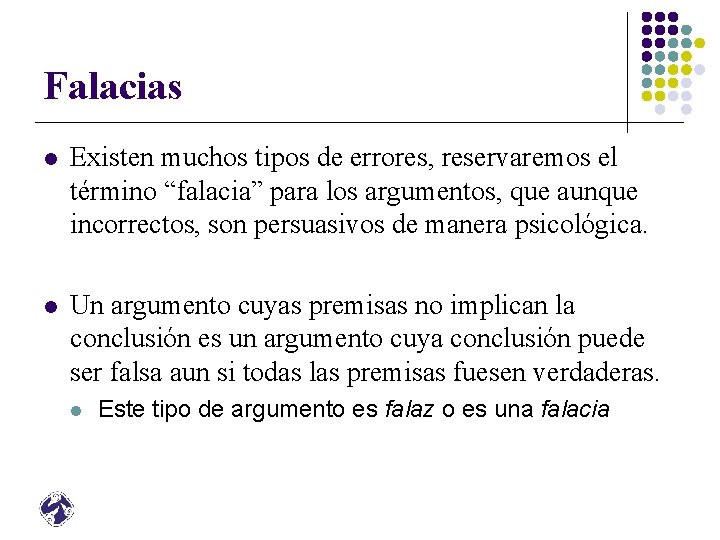 Falacias l Existen muchos tipos de errores, reservaremos el término “falacia” para los argumentos,
