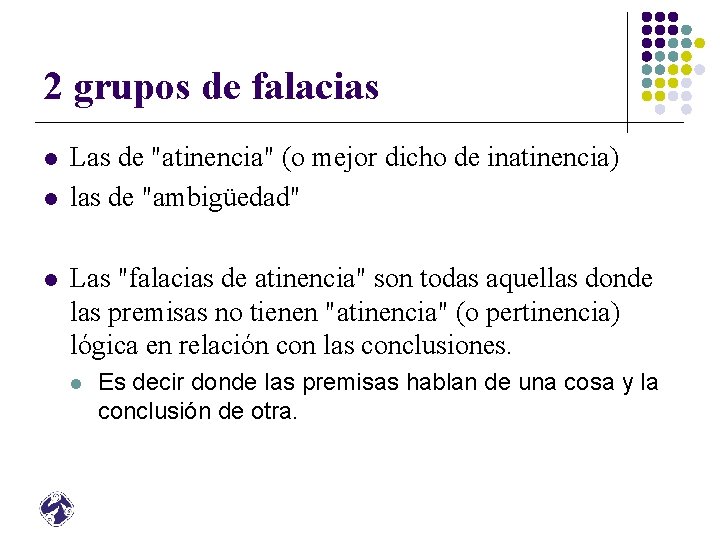 2 grupos de falacias l l l Las de "atinencia" (o mejor dicho de