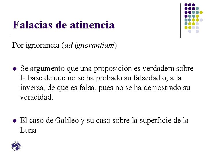 Falacias de atinencia Por ignorancia (ad ignorantiam) l Se argumento que una proposición es