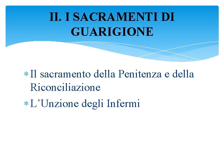 II. I SACRAMENTI DI GUARIGIONE Il sacramento della Penitenza e della Riconciliazione L’Unzione degli