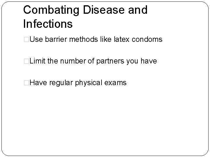 Combating Disease and Infections �Use barrier methods like latex condoms �Limit the number of