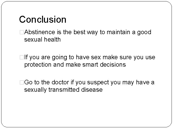 Conclusion �Abstinence is the best way to maintain a good sexual health �If you