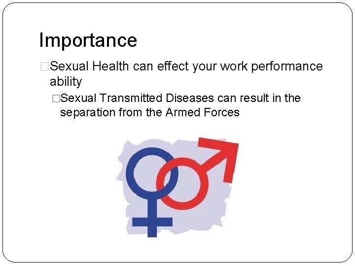 Importance �Sexual Health can effect your work performance ability �Sexual Transmitted Diseases can result