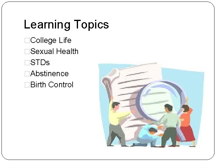 Learning Topics �College Life �Sexual Health �STDs �Abstinence �Birth Control 