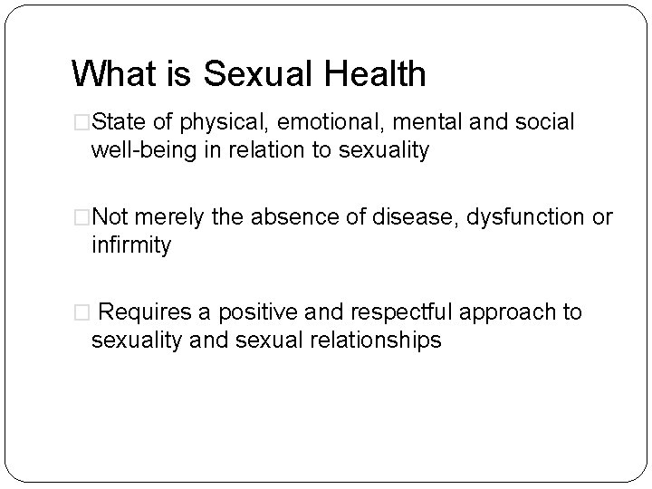 What is Sexual Health �State of physical, emotional, mental and social well-being in relation