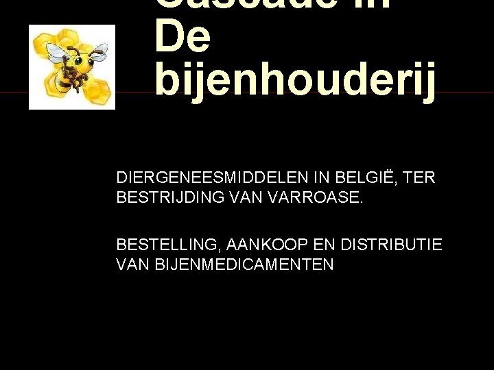 Cascade in De bijenhouderij DIERGENEESMIDDELEN IN BELGIË, TER BESTRIJDING VAN VARROASE. BESTELLING, AANKOOP EN