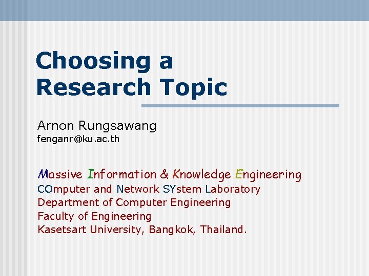 Choosing a Research Topic Arnon Rungsawang fenganr@ku. ac. th Massive Information & Knowledge Engineering