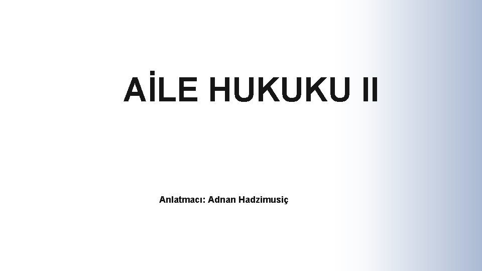  AİLE HUKUKU II Anlatmacı: Adnan Hadzimusiç 