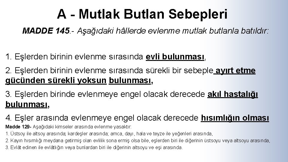 A - Mutlak Butlan Sebepleri MADDE 145. - Aşağıdaki hâllerde evlenme mutlak butlanla batıldır: