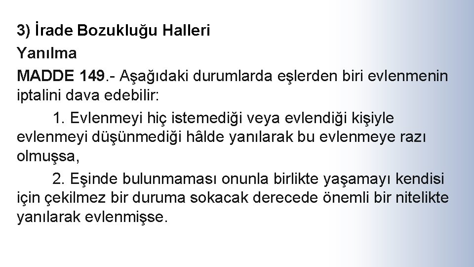 3) İrade Bozukluğu Halleri Yanılma MADDE 149. - Aşağıdaki durumlarda eşlerden biri evlenmenin iptalini