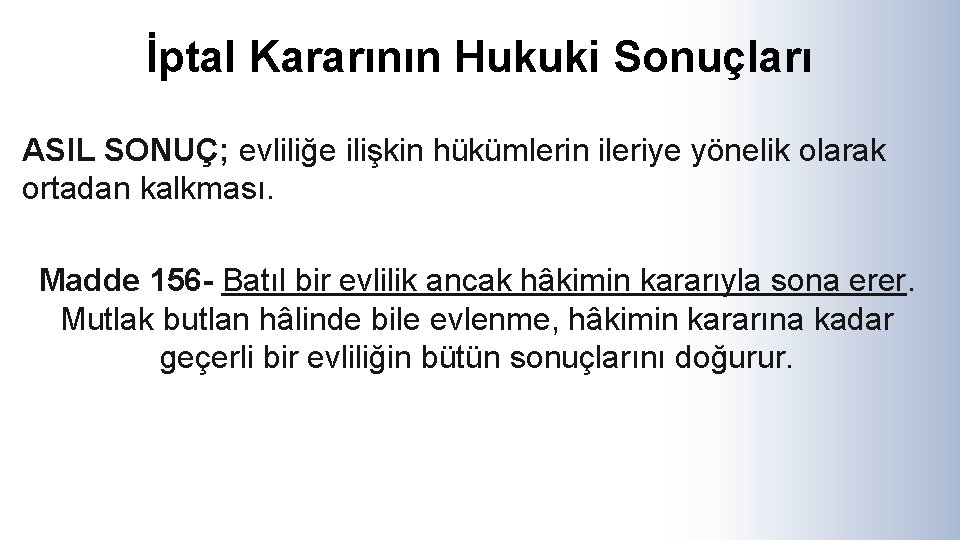 İptal Kararının Hukuki Sonuçları ASIL SONUÇ; evliliğe ilişkin hükümlerin ileriye yönelik olarak ortadan kalkması.