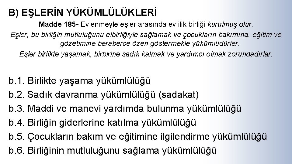 B) EŞLERİN YÜKÜMLÜLÜKLERİ Madde 185 - Evlenmeyle eşler arasında evlilik birliği kurulmuş olur. Eşler,