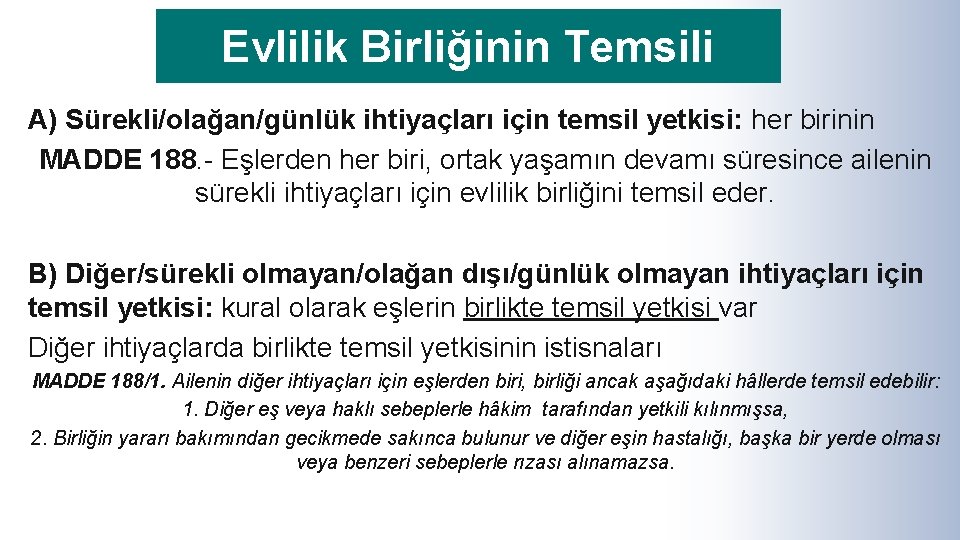 Evlilik Birliğinin Temsili A) Sürekli/olağan/günlük ihtiyaçları için temsil yetkisi: her birinin MADDE 188. -