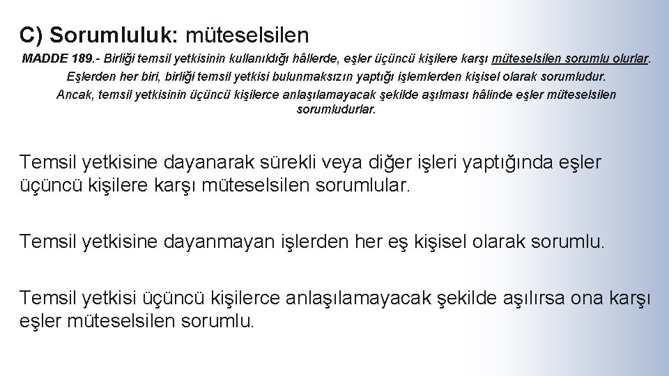 C) Sorumluluk: müteselsilen MADDE 189. - Birliği temsil yetkisinin kullanıldığı hâllerde, eşler üçüncü kişilere