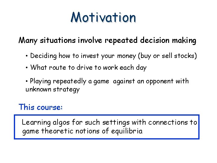 Motivation Many situations involve repeated decision making • Deciding how to invest your money