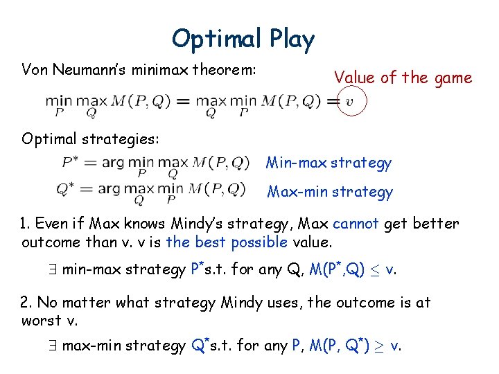 Optimal Play Von Neumann’s minimax theorem: Value of the game Optimal strategies: Min-max strategy