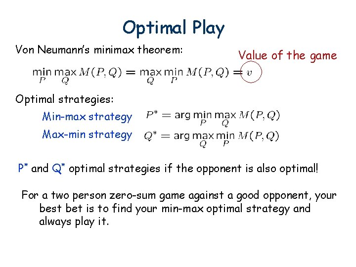 Optimal Play Von Neumann’s minimax theorem: Value of the game Optimal strategies: Min-max strategy