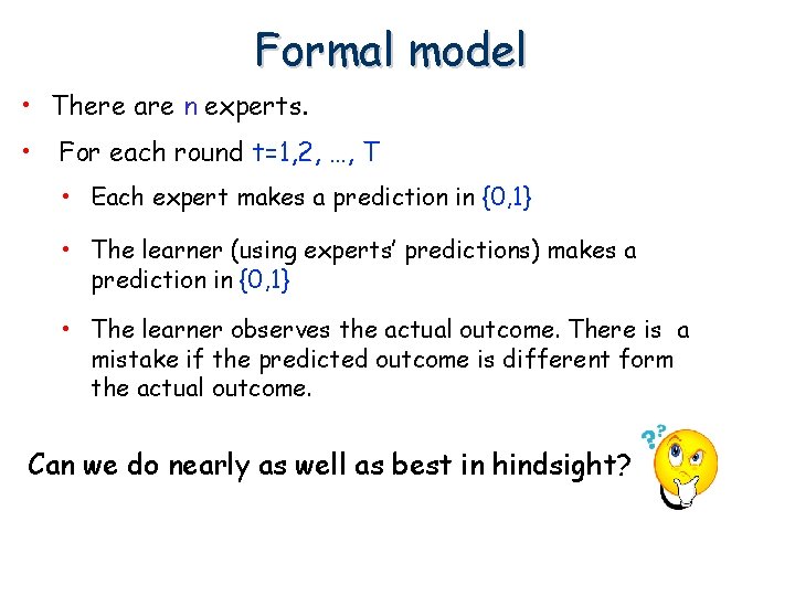Formal model • There are n experts. • For each round t=1, 2, …,
