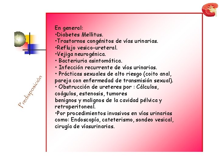 En general: • Diabetes Mellitus. • Trastornos congénitos de vías urinarias. • Reflujo vesico-ureteral.