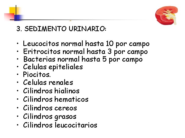 3. SEDIMENTO URINARIO: • • • Leucocitos normal hasta 10 por campo Eritrocitos normal