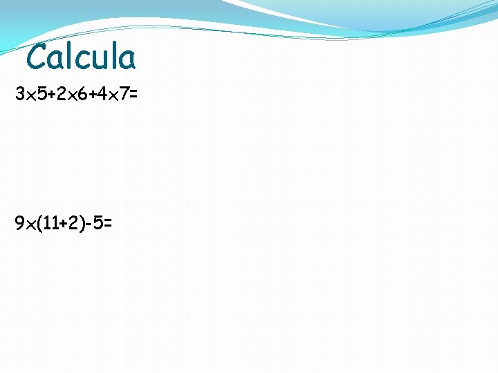 Calcula 3 x 5+2 x 6+4 x 7= 9 x(11+2)-5= 