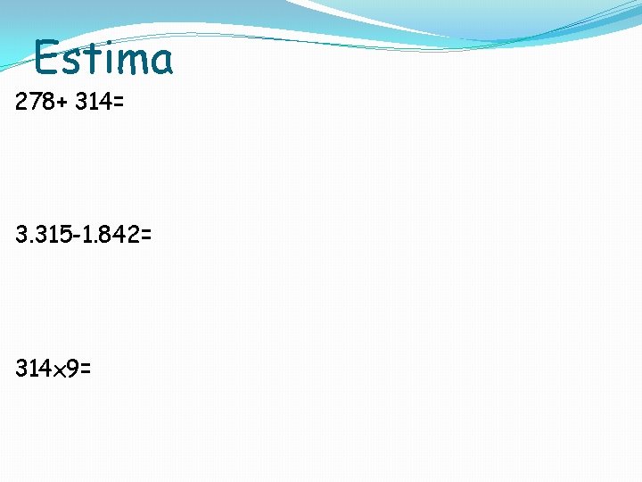 Estima 278+ 314= 3. 315 -1. 842= 314 x 9= 