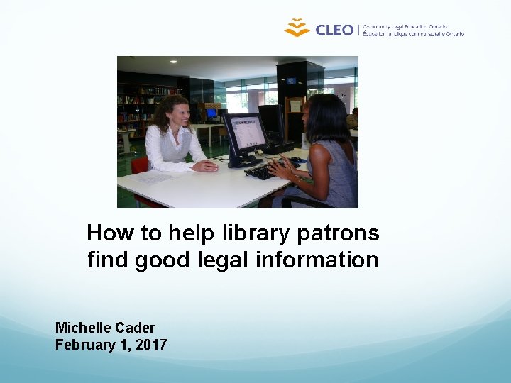 How to help library patrons find good legal information Michelle Cader February 1, 2017