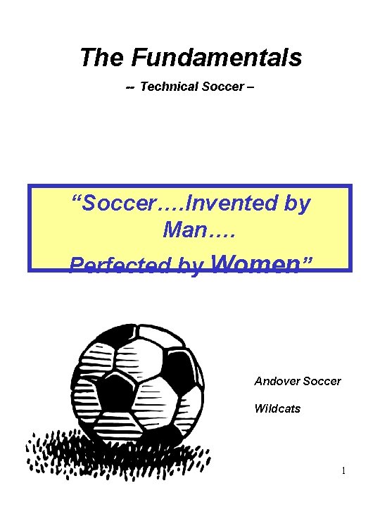 The Fundamentals -- Technical Soccer – “Soccer…. Invented by Man…. Perfected by Women” Andover