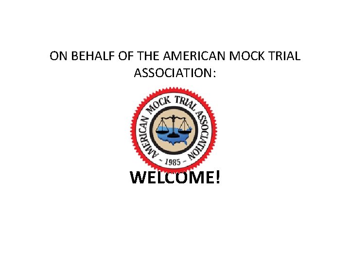 ON BEHALF OF THE AMERICAN MOCK TRIAL ASSOCIATION: WELCOME! 