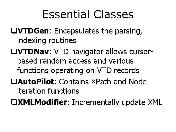 Essential Classes q. VTDGen: Encapsulates the parsing, indexing routines q. VTDNav: VTD navigator allows