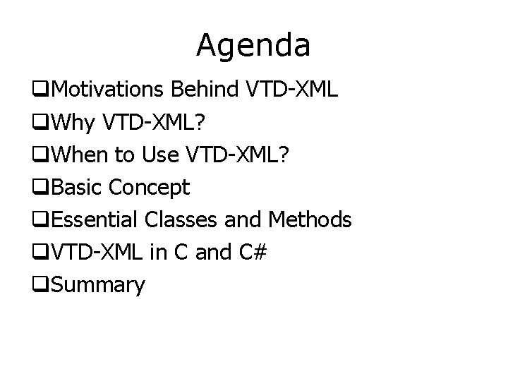 Agenda q. Motivations Behind VTD-XML q. Why VTD-XML? q. When to Use VTD-XML? q.