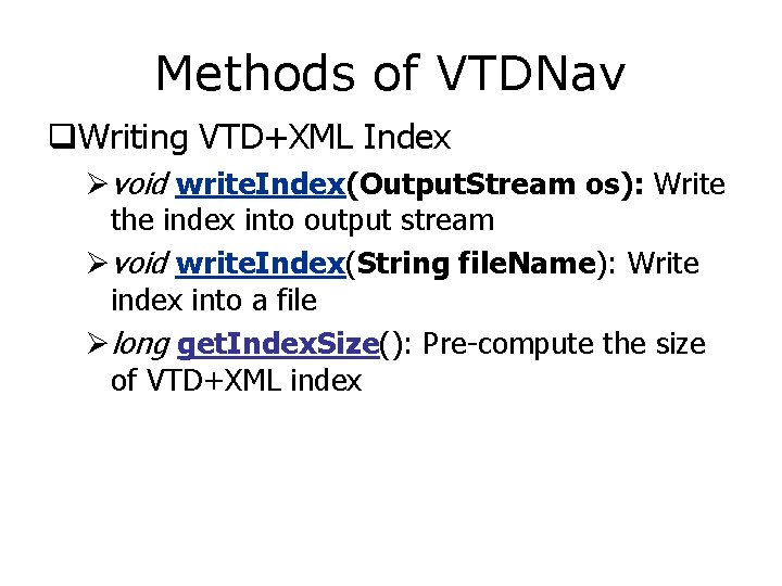 Methods of VTDNav q. Writing VTD+XML Index Øvoid write. Index(Output. Stream os): Write the