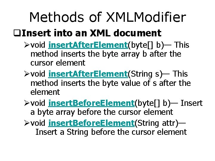 Methods of XMLModifier q. Insert into an XML document Øvoid insert. After. Element(byte[] b)—