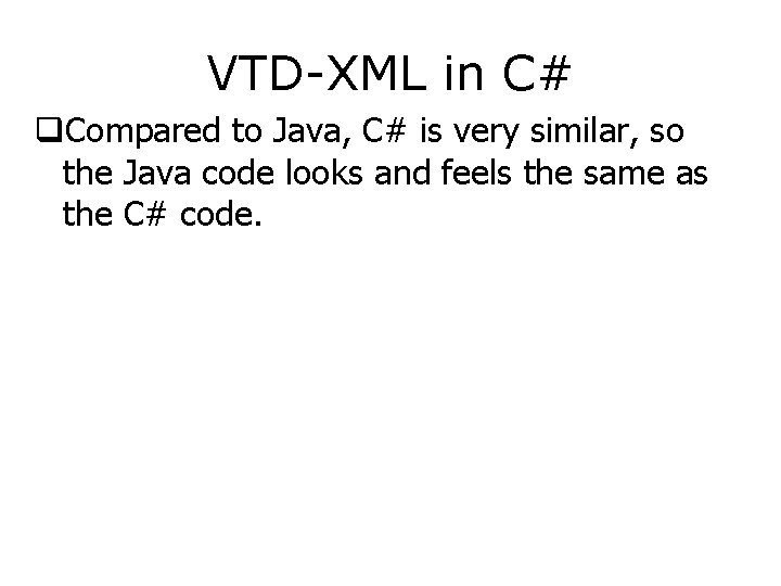VTD-XML in C# q. Compared to Java, C# is very similar, so the Java
